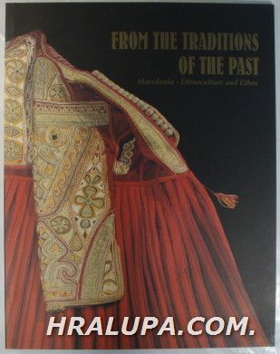 FROM THE TRADITIONS OF THE PAST-MACEDONIA-ETHNOCULTURE AND ETHNOS, Skopie 1996